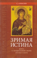 ЗРИМАЯ ИСТИНА. О ПРАВОСЛАВНОЙ ИКОНЕ ДЛЯ СЕМЬИ И ШКОЛЫ. АЛЕКСЕЕВ С.В.